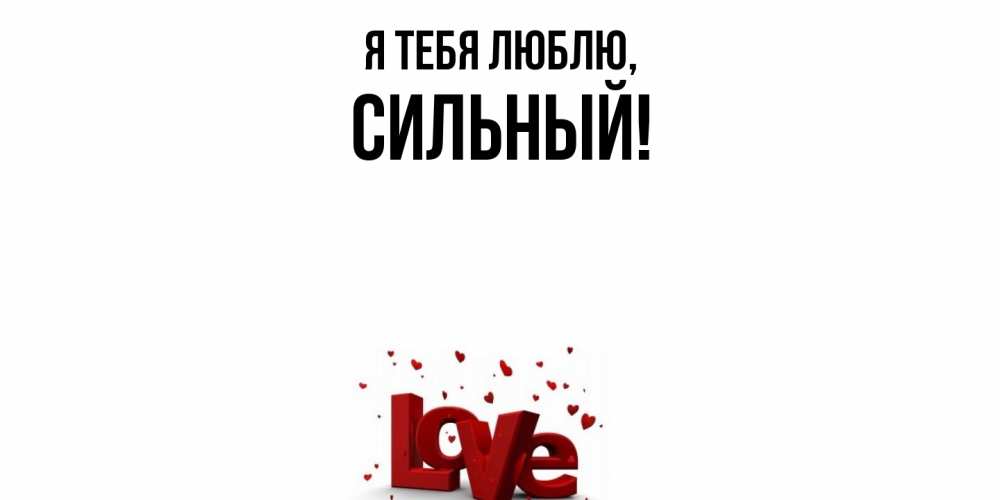 Открытка  для любимых и родных. сильный, Я тебя люблю  