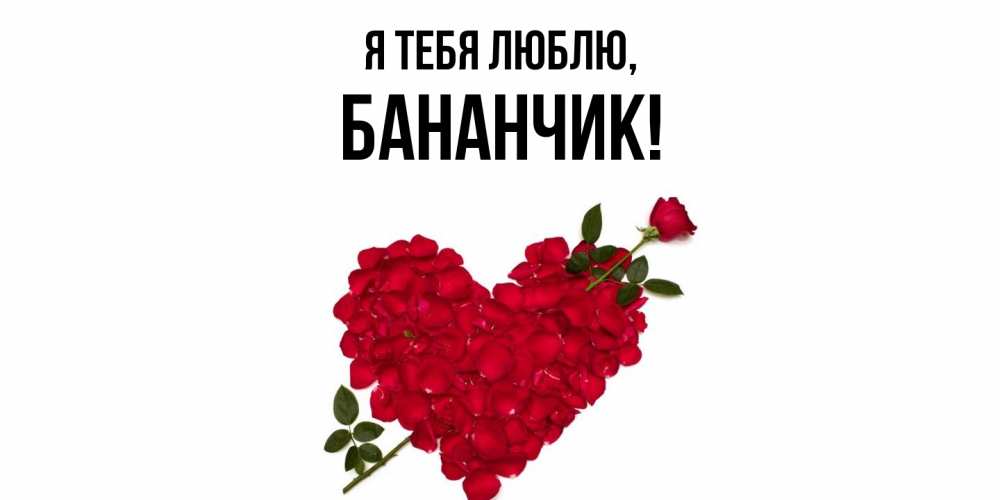 Открытка  для любимых и родных. бананчик, Я тебя люблю  