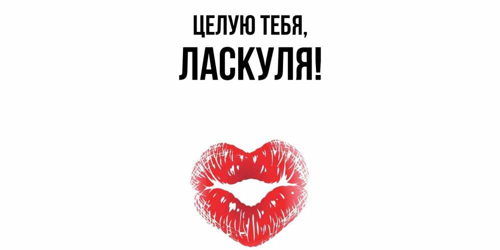 Открытка  для любимых и родных. ласкуля, Целую тебя  