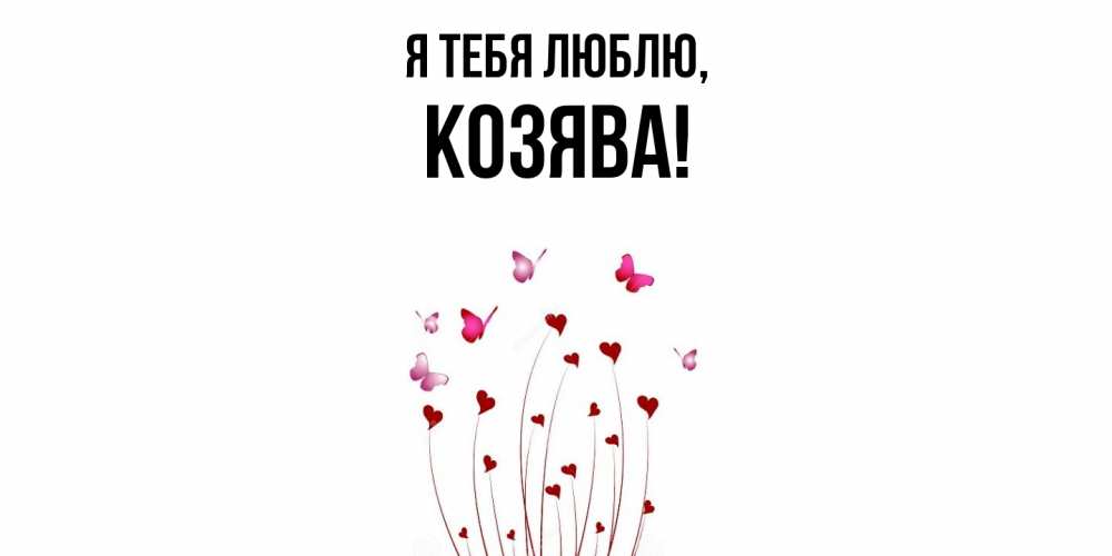 Открытка  для любимых и родных. козява, Я тебя люблю  