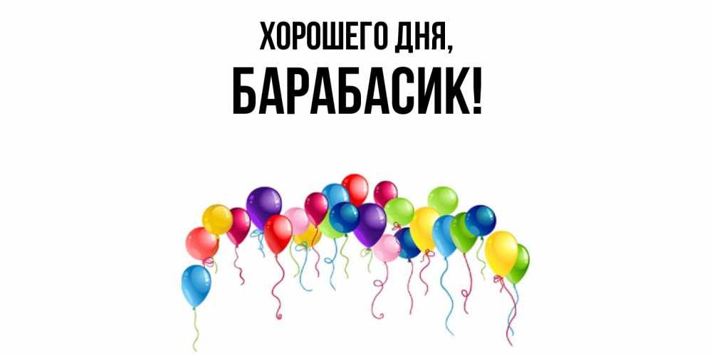 Открытка  для любимых и родных. барабасик, Хорошего дня  
