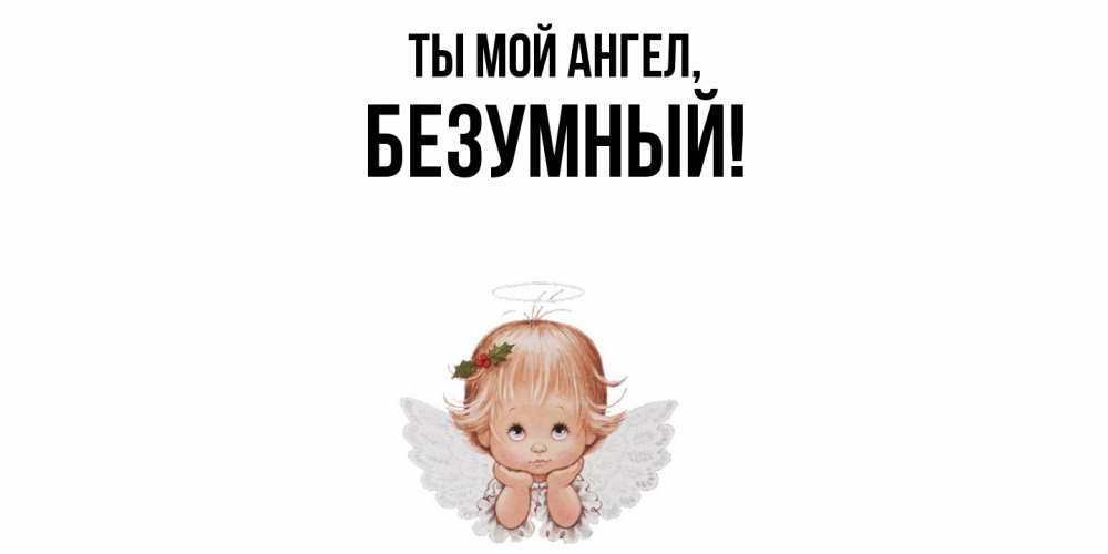 Открытка  для любимых и родных. безумный, Ты мой ангел  
