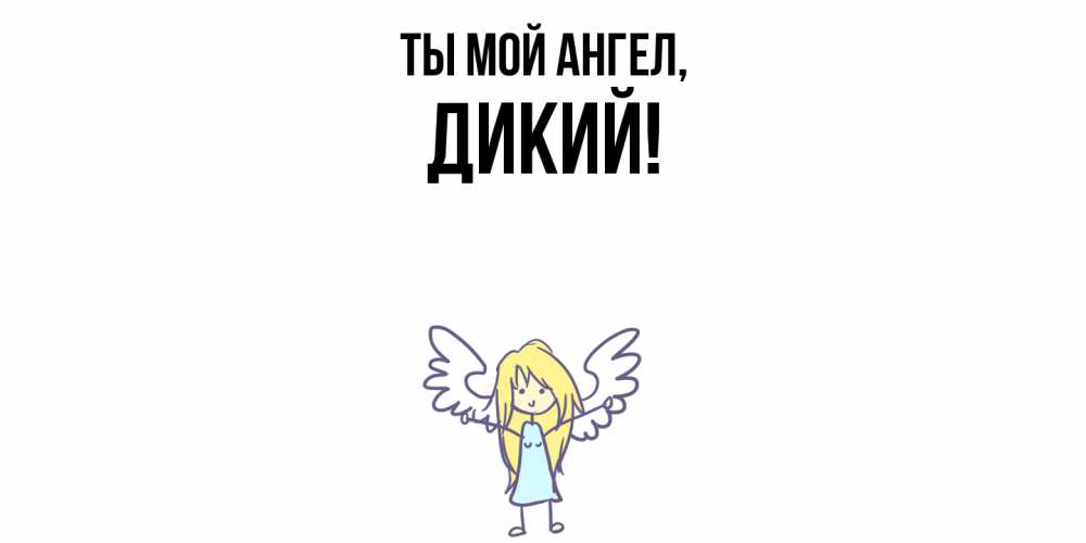 Открытка  для любимых и родных. дикий, Ты мой ангел  