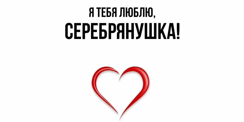 Открытка  для любимых и родных. серебрянушка, Я тебя люблю  