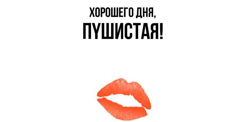 Открытка  для любимых и родных. пyшистая, Хорошего дня  