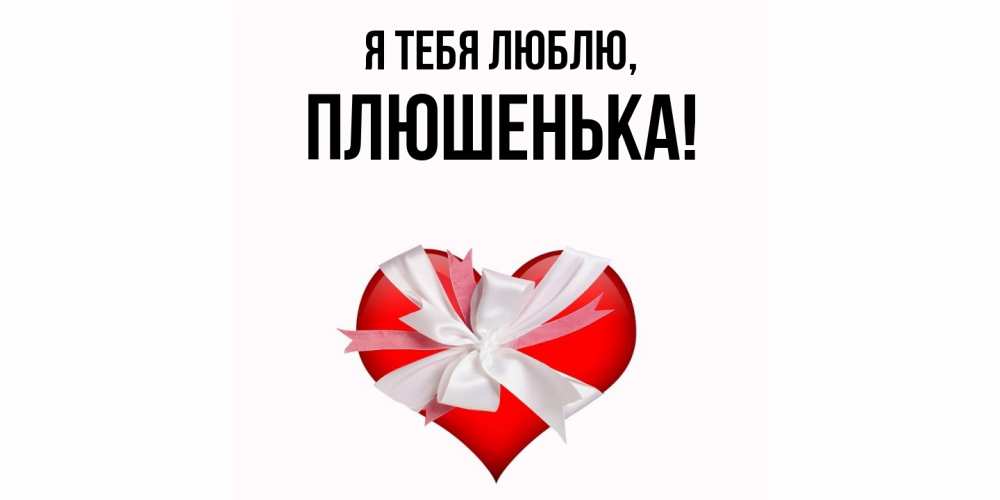 Открытка  для любимых и родных. плюшенька, Я тебя люблю  