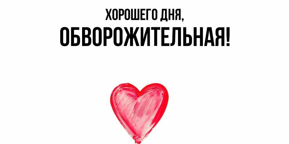 Открытка  для любимых и родных. обвоpожительная, Хорошего дня  