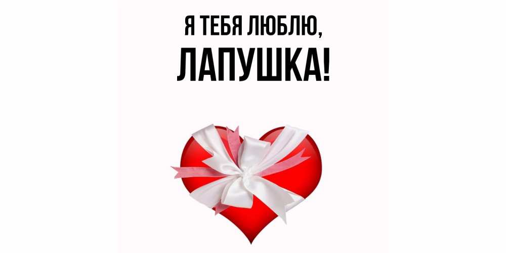 Открытка  для любимых и родных. лапушка, Я тебя люблю  