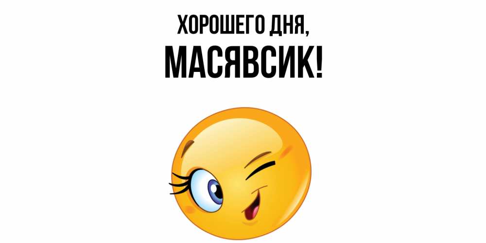 Открытка  для любимых и родных. масявсик, Хорошего дня  