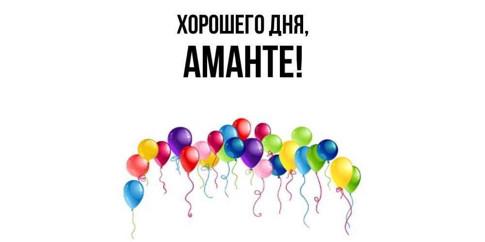 Открытка  для любимых и родных. аманте, Хорошего дня  