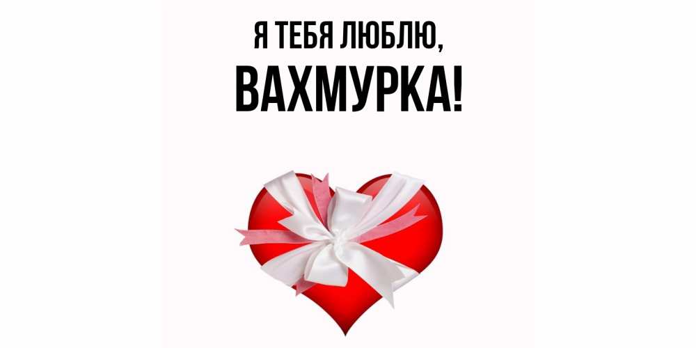 Открытка  для любимых и родных. вахмурка, Я тебя люблю  
