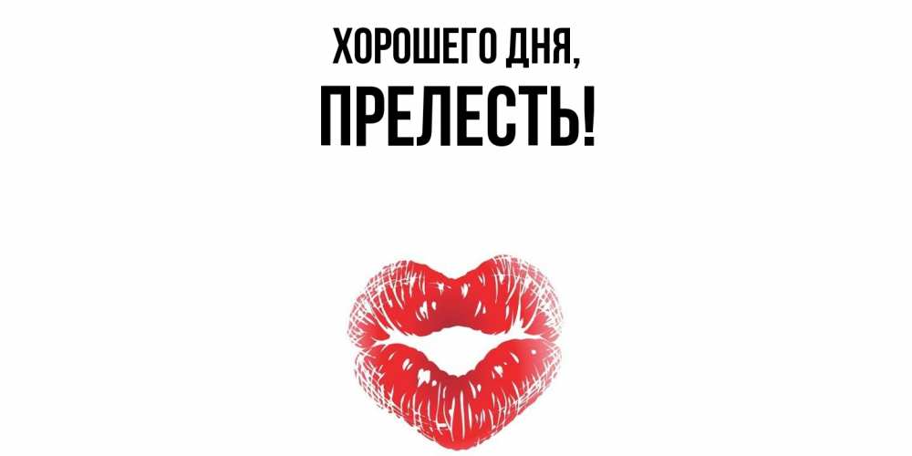 Открытка  для любимых и родных. прелесть, Хорошего дня  