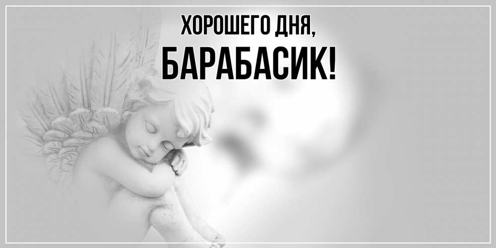 Открытка  для любимых и родных. барабасик, Хорошего дня  