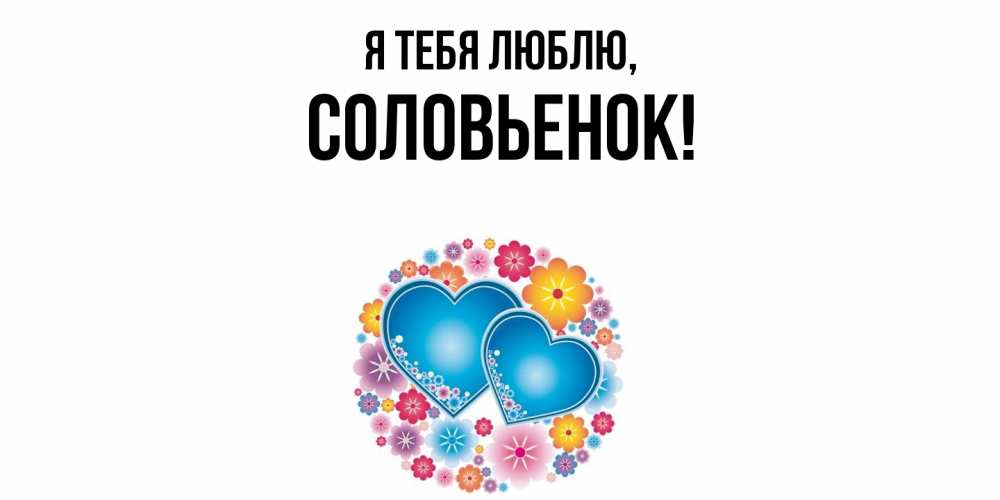 Открытка  для любимых и родных. соловьенок, Я тебя люблю  