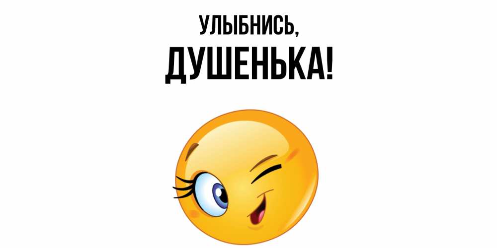 Открытка  для любимых и родных. душенька, Улыбнись  
