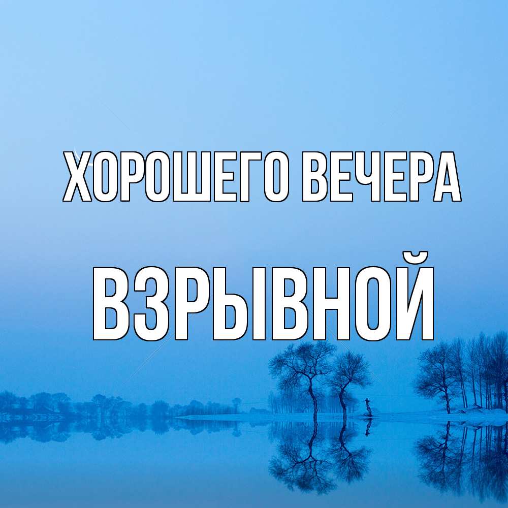 Открытка  для любимых и родных. взрывной, Хорошего вечера  