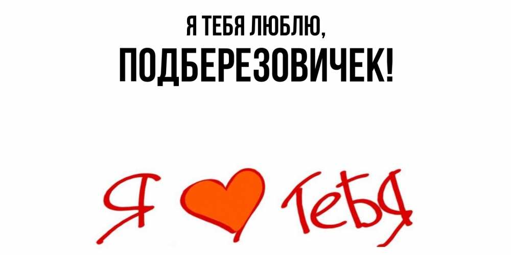 Открытка  для любимых и родных. подберезовичек, Я тебя люблю  
