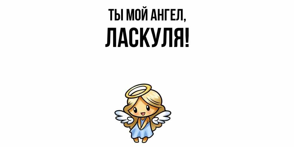 Открытка  для любимых и родных. ласкуля, Ты мой ангел  