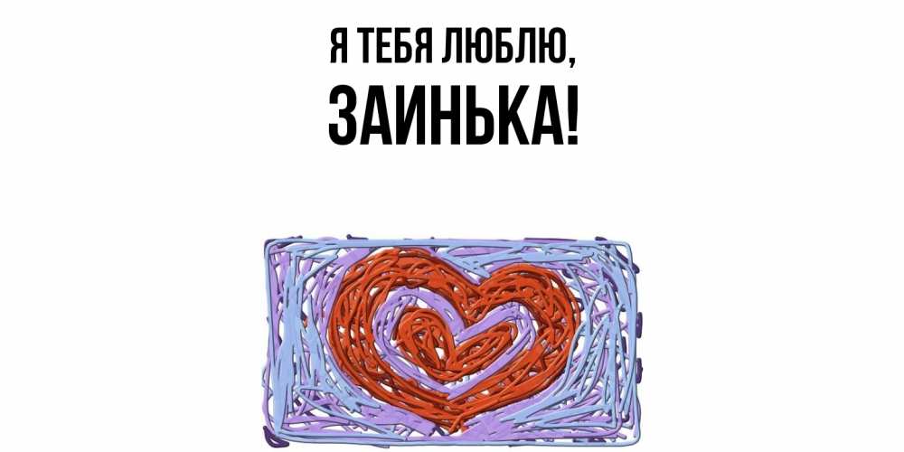Открытка  для любимых и родных. заинька, Я тебя люблю  
