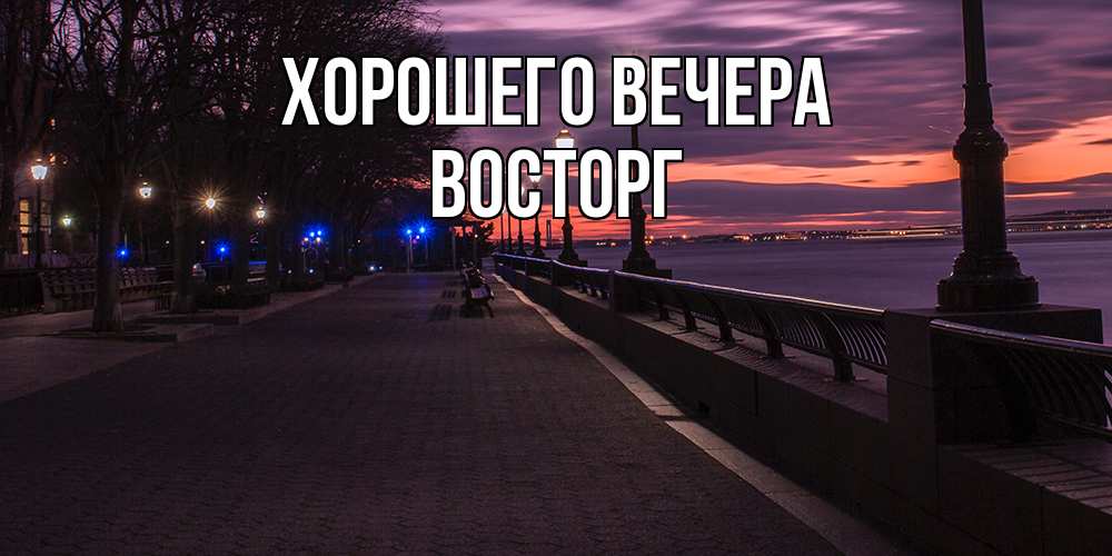 Открытка  для любимых и родных. восторг, Хорошего вечера  