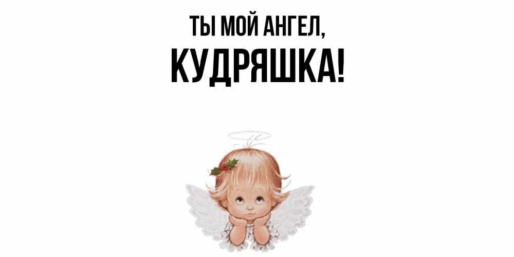 Открытка  для любимых и родных. кудряшка, Ты мой ангел  