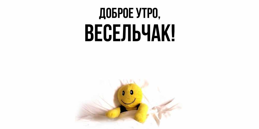 Открытка  для любимых и родных. весельчак, Доброе утро  