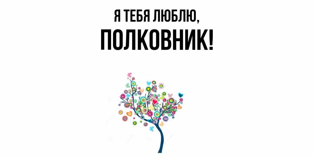 Открытка  для любимых и родных. полковник, Я тебя люблю  