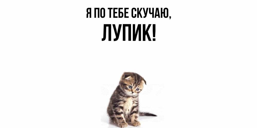 Открытка  для любимых и родных. лупик, Я по тебе скучаю  