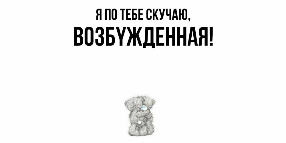 Открытка  для любимых и родных. возбyжденная, Я по тебе скучаю  