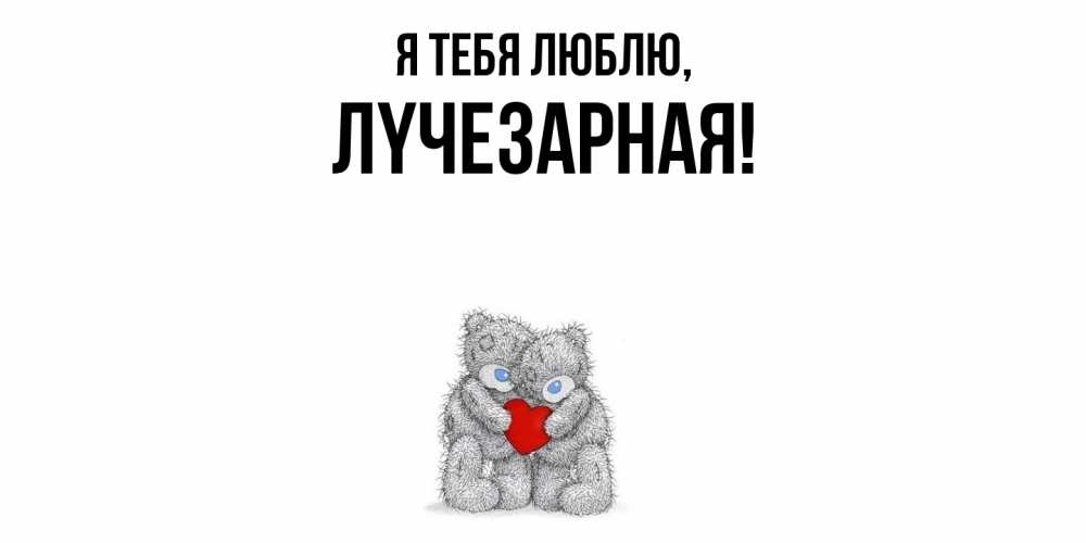Открытка  для любимых и родных. лyчезаpная, Я тебя люблю  