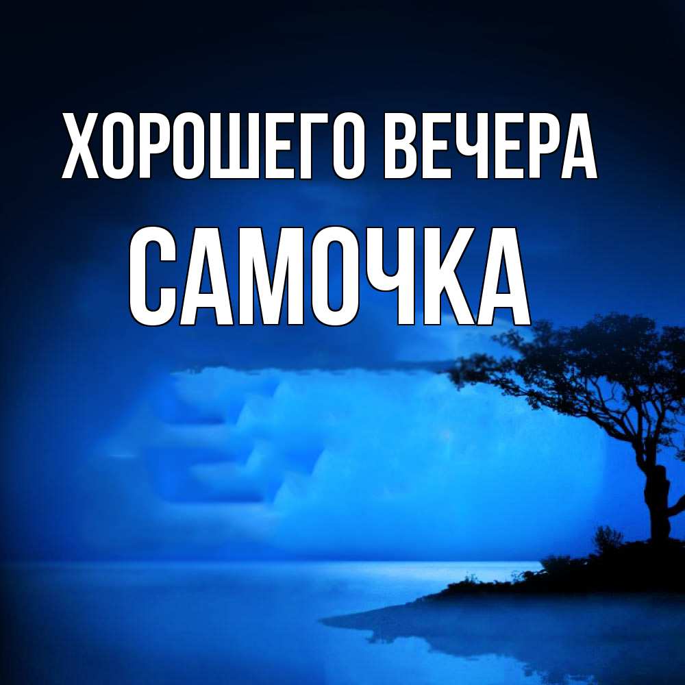Открытка  для любимых и родных. самочка, Хорошего вечера  