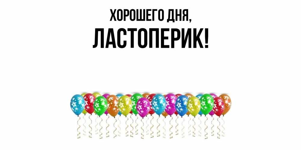 Открытка  для любимых и родных. ластоперик, Хорошего дня  