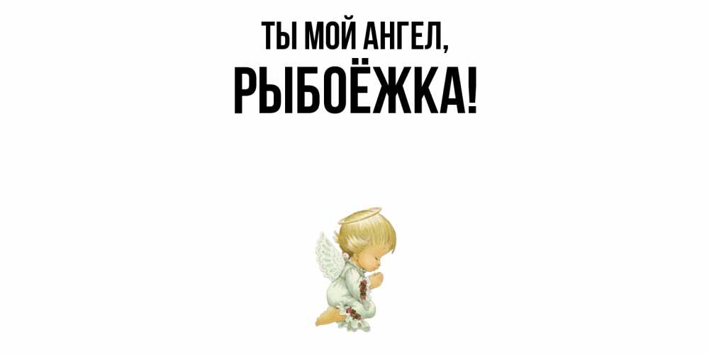 Открытка  для любимых и родных. рыбоёжка, Ты мой ангел  