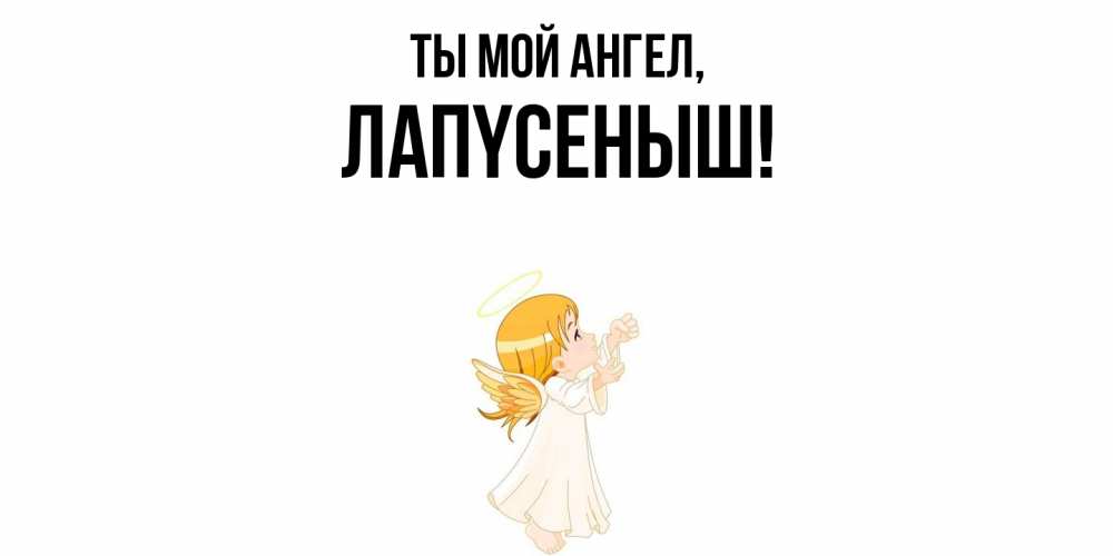 Открытка  для любимых и родных. лапyсеныш, Ты мой ангел  