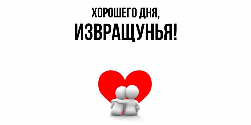Открытка  для любимых и родных. извращунья, Хорошего дня  