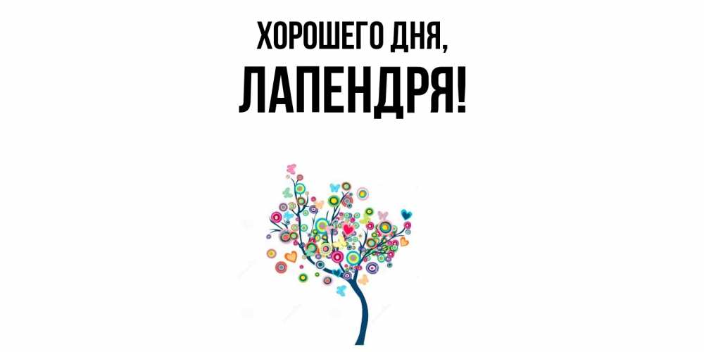 Открытка  для любимых и родных. лапендря, Хорошего дня  