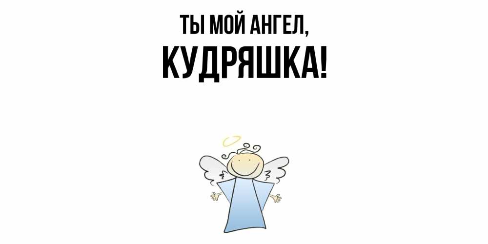 Открытка  для любимых и родных. кудряшка, Ты мой ангел  