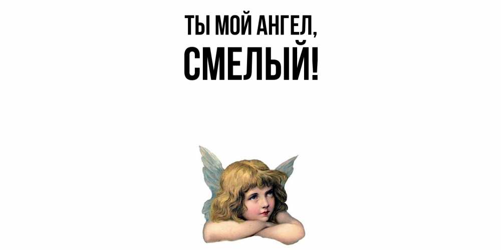 Открытка  для любимых и родных. смелый, Ты мой ангел  