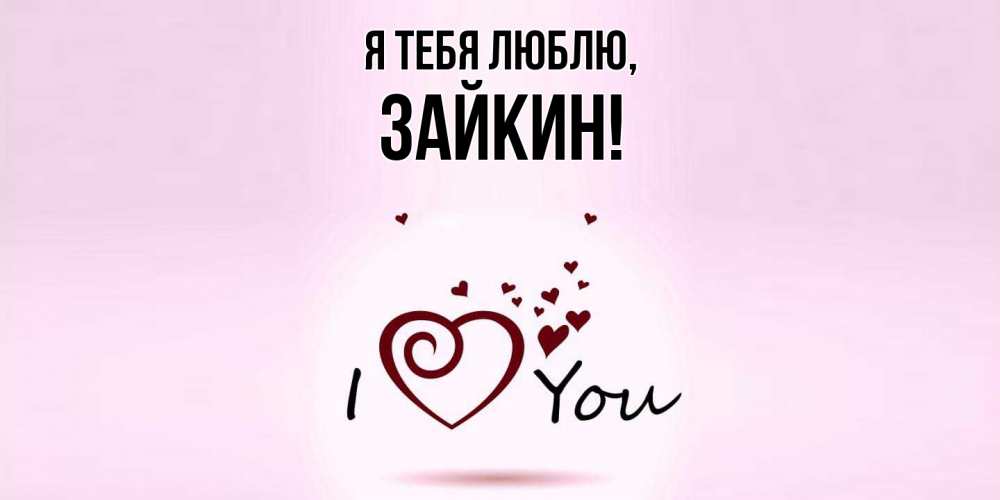 Открытка  для любимых и родных. зайкин, Я тебя люблю  