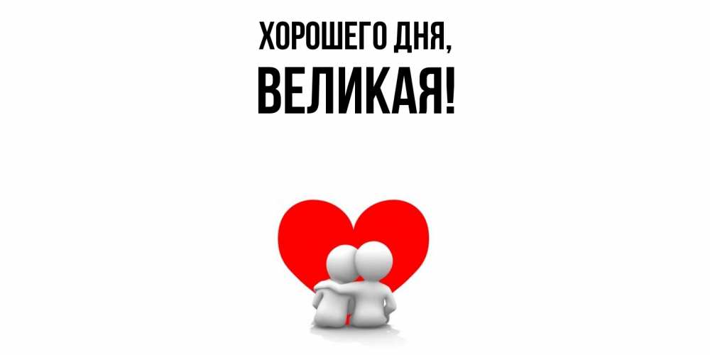 Открытка  для любимых и родных. великая, Хорошего дня  