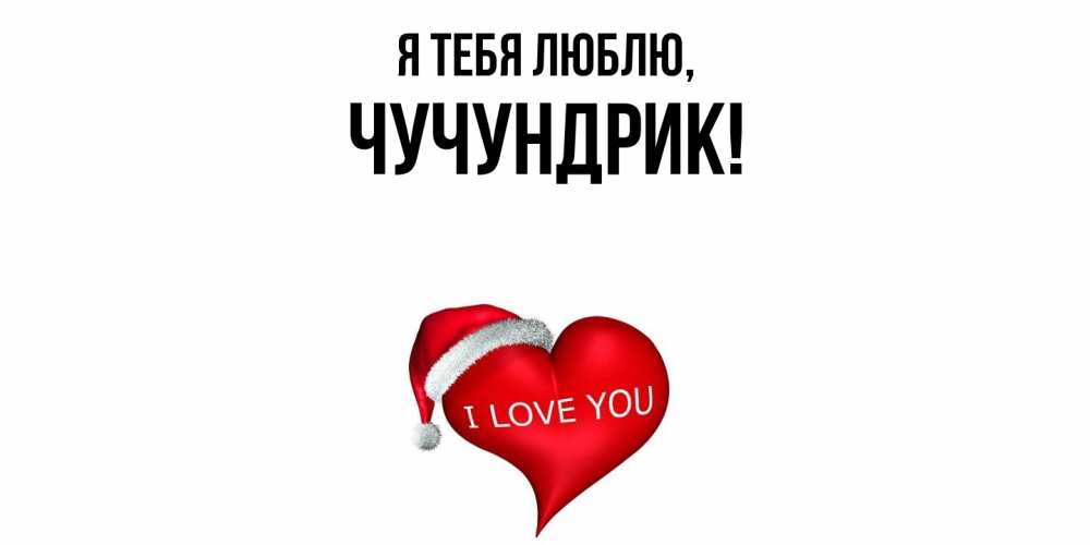 Открытка  для любимых и родных. чучундрик, Я тебя люблю  