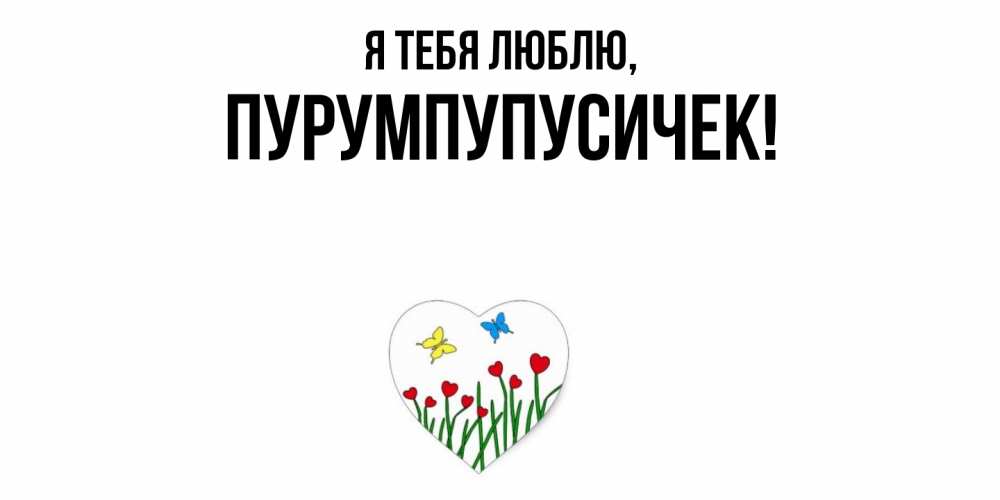 Открытка  для любимых и родных. пурумпупусичек, Я тебя люблю  
