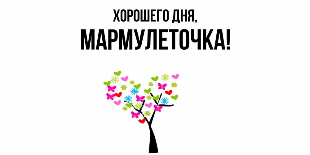 Открытка  для любимых и родных. мармулеточка, Хорошего дня  