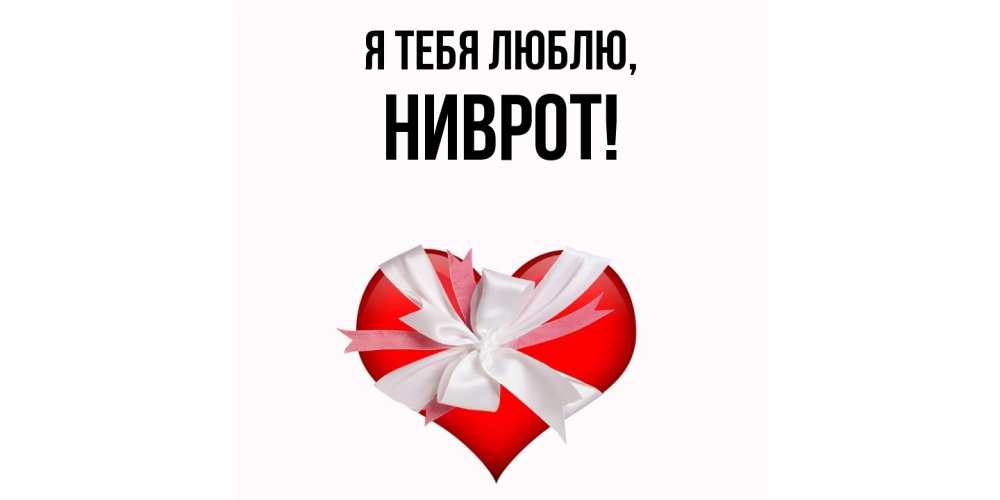 Открытка  для любимых и родных. ниврот, Я тебя люблю  