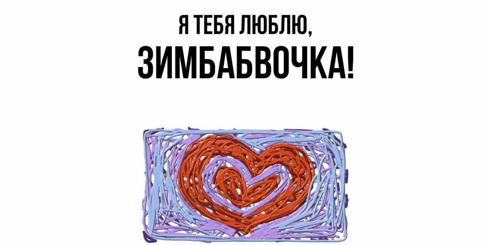 Открытка  для любимых и родных. зимбабвочка, Я тебя люблю  