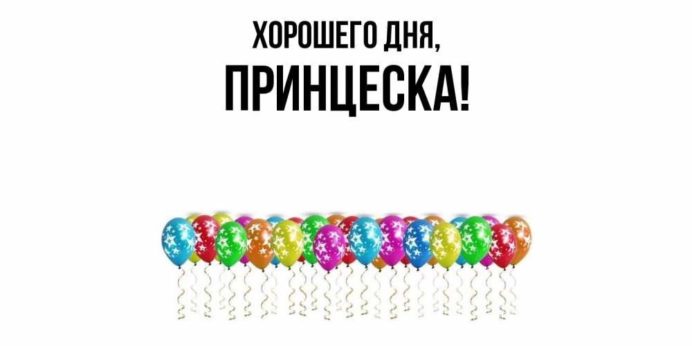 Открытка  для любимых и родных. принцеска, Хорошего дня  