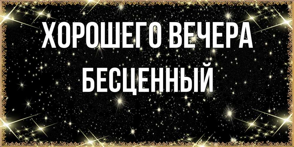Открытка  для любимых и родных. бесценный, Хорошего вечера  