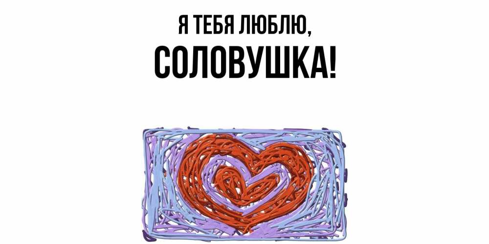 Открытка  для любимых и родных. соловушка, Я тебя люблю  