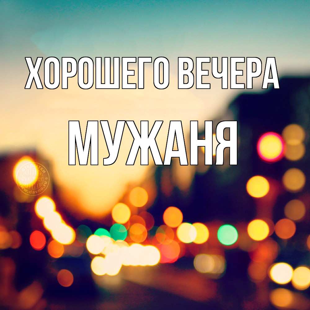 Открытка  для любимых и родных. мужаня, Хорошего вечера  