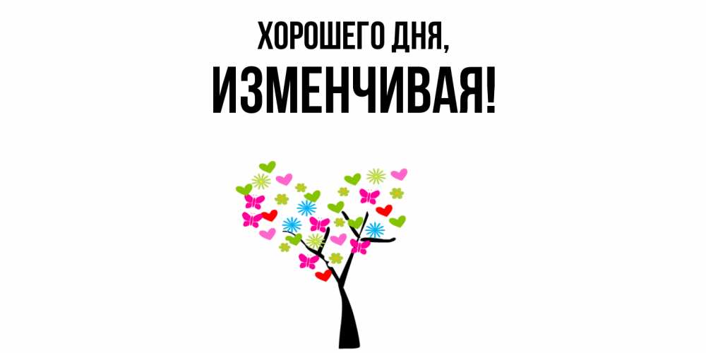 Открытка  для любимых и родных. изменчивая, Хорошего дня  